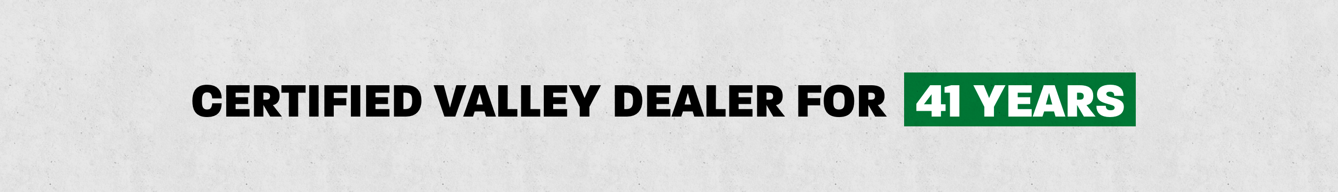 Certified Valley Dealer for 41 Years
